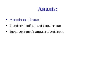 Аналіз:   Аналіз політики   Політичний аналіз політики Економічний аналіз політики 