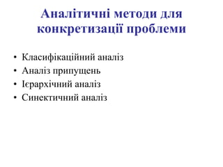 Аналітичні методи для конкретизації проблеми К ласифікаційний аналіз А наліз припущень І єрархічний аналіз С инектичний аналіз 