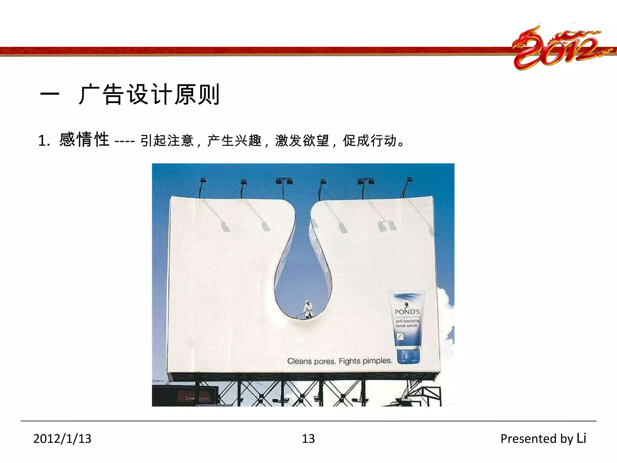 一  广告设计原则 1.  感情性 ---- 引起注意 ,  产生兴趣 ,  激发欲望 ,  促成行动。 2012/1/13   13  Presented by  Li 