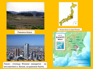 Равнина Асука Регион Канто на карте Японии Токио - столица Японии находится  на юго-востоке о. Хонсю, на равнине Канто. 