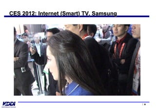 CES 2012: Internet (Smart) TV, Samsung




                                         8
 