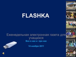 FLASHKA


Еженедельная электронная газета для
            учащихся
           Все о нас и про нас

             14 ноября 2011
 