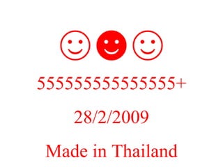 ☺☻☺ 555555555555555+ 28/2/2009 Made in Thailand 