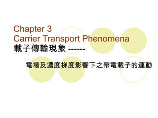 Chapter 3  Carrier Transport Phenomena 載子傳輸現象 ------ 電場及濃度梯度影響下之帶電載子的運動 