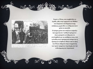 ΢υχνϊ, ο Ήλιοσ, που ςυμβολύζει το
Αγαθό, ωθεύ ςτην ερμηνεύα του Μύθου
   του ΢πηλαύου από θρηςκευτικόσ
απόψεωσ: χωρύσ Θεό, οι ϊνθρωποι ζουν
          μϋςα το ςκοτϊδι.
Ο κόςμοσ μϋςα ςτο ςπόλαιο εκφρϊζει
 την εμμονό ςτα "αιςθητϊ πρϊγματα",
    όςων μπορούν οι ϊνθρωποι να
αντιληφθούν με τισ αιςθόςεισ τουσ, ενώ
η ϊνοδοσ ςτον πραγματικό κόςμο και η
όραςη των αληθινών Ιδεών υπό το φωσ
 του Ήλιου οδηγούν ςτην εναρμόνιςη
των τριών τμημϊτων τησ ψυχόσ και την
     ενδυνϊμωςη του λογιςτικού
 