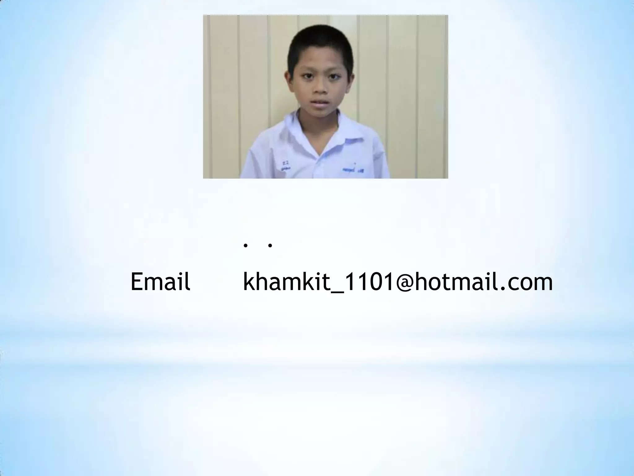 . .
Email   khamkit_1101@hotmail.com
 