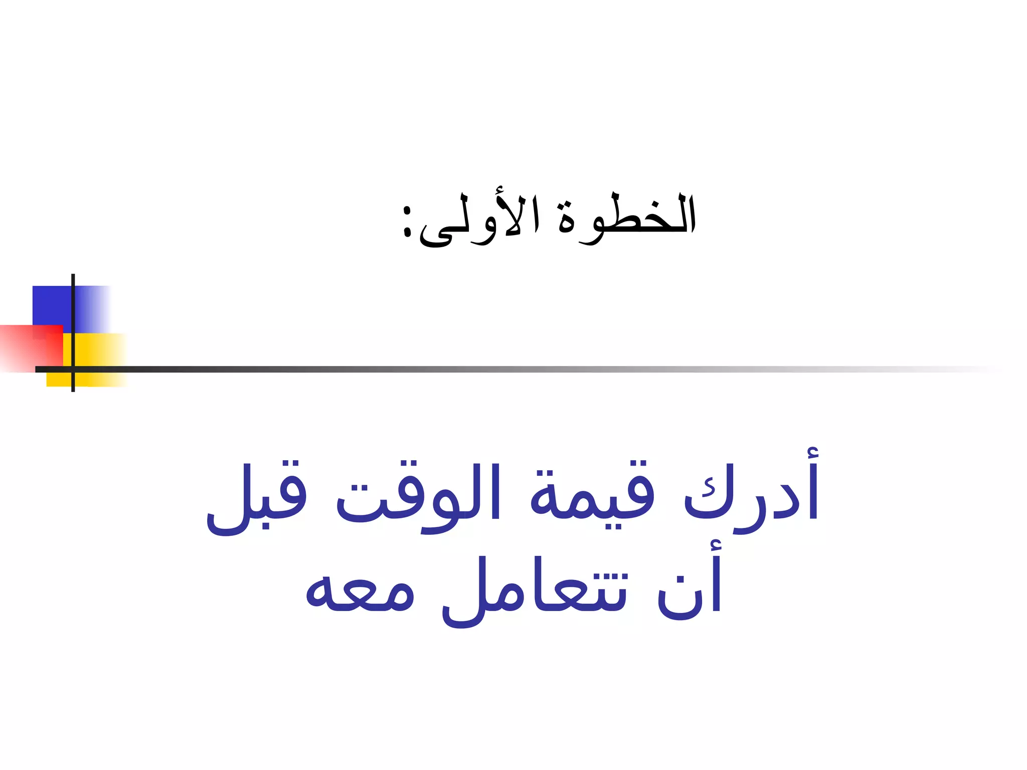 الخطوة الأولى : أدرك قيمة الوقت  ق بل أن تتعامل معه 