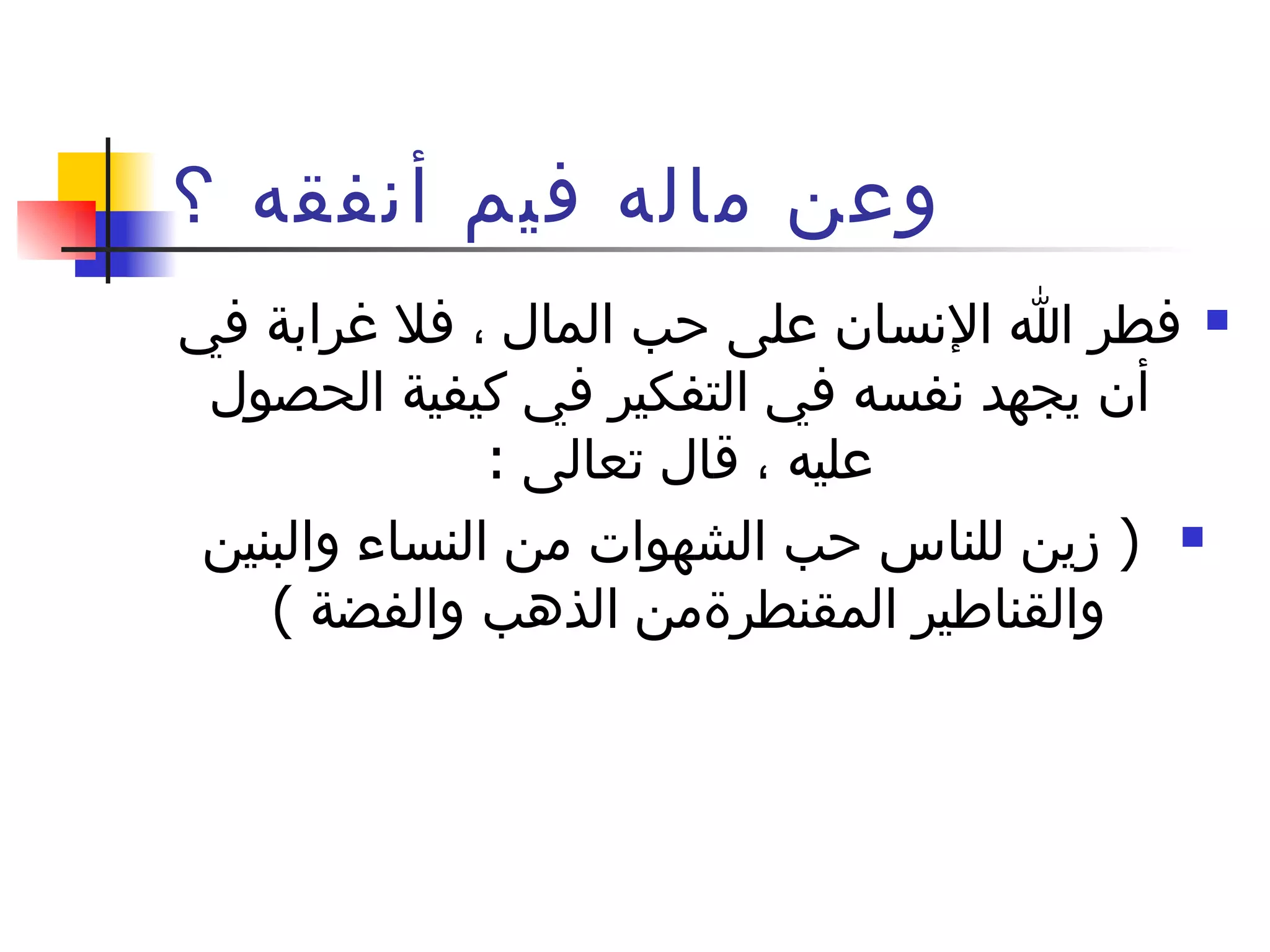 وعن ماله فيم أنفقه ؟ فطر الله الإنسان على حب المال ، فلا غرابة في أن يجهد نفسه في التفكير في كيفية الحصول عليه ، قال تعالى  : (  زين للناس حب الشهوات من النساء والبنين والقناطير المقنطرةمن الذهب والفضة  )  