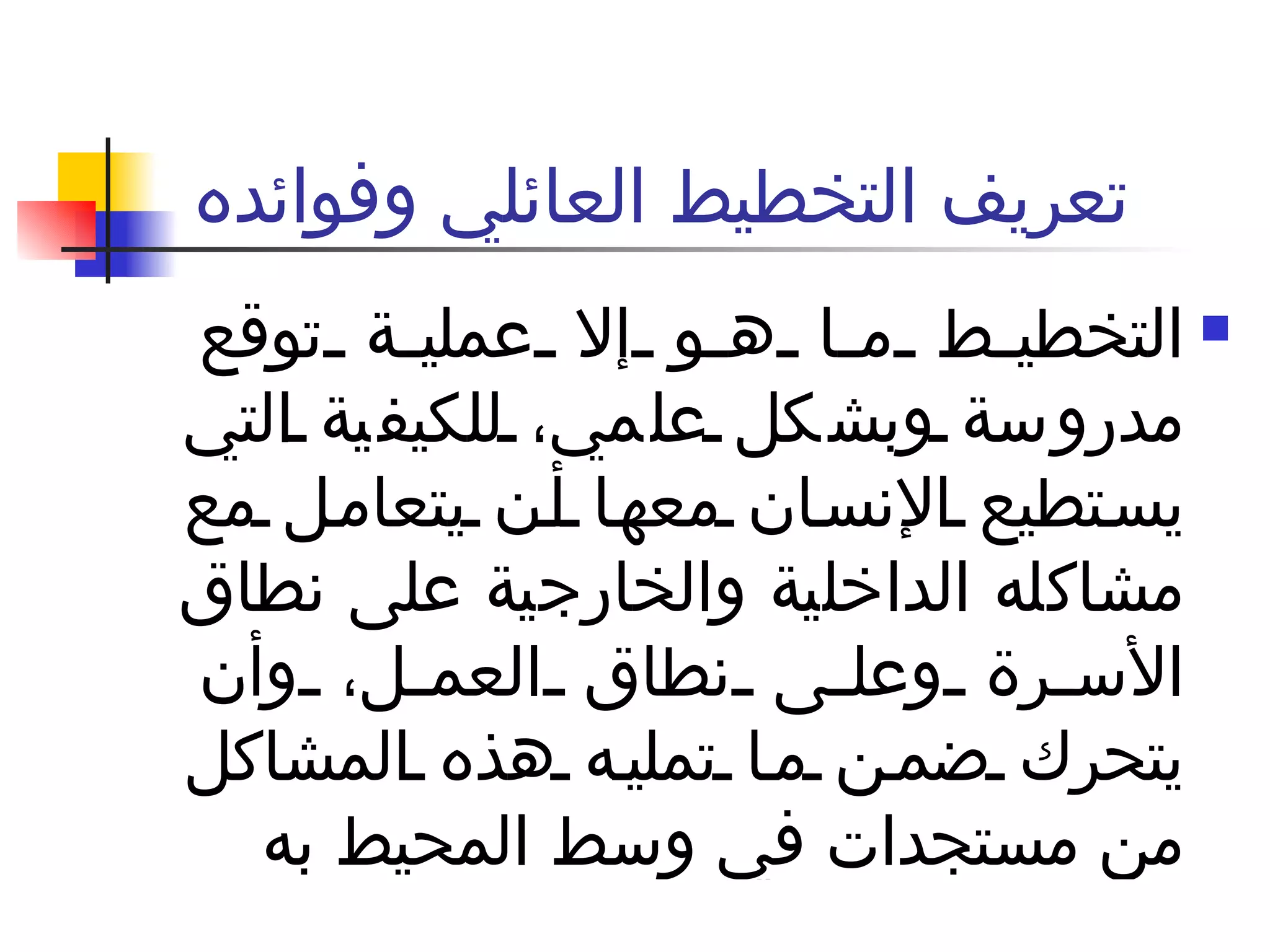 تعريف التخطيط العائلي وفوائده  التخطيط ما هو إلا عملية توقع مدروسة وبشكل علمي، للكيفية التي يستطيع الإنسان معها أن يتعامل مع مشاكله الداخلية والخارجية على نطاق الأسرة وعلى نطاق العمل، وأن يتحرك ضمن ما تمليه هذه المشاكل من مستجدات في وسط المحيط به  