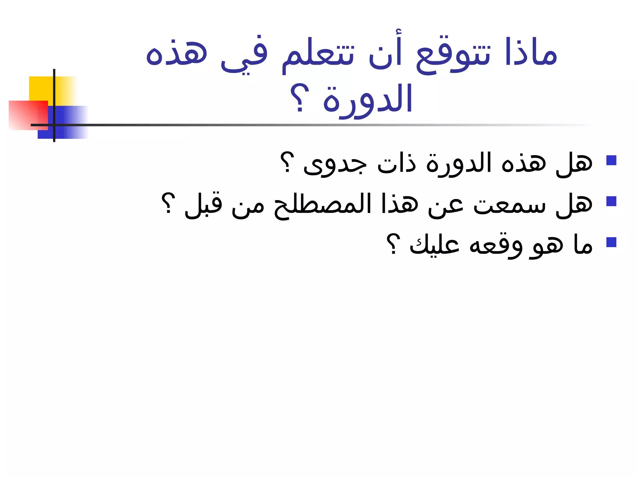 ماذا تتوقع أن تتعلم في هذه الدورة ؟ هل هذه الدورة ذات جدوى ؟ هل سمعت عن هذا المصطلح من قبل ؟  ما هو وقعه عليك ؟  