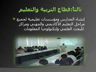 إنشاء المدارس ومؤسسات تعليمية لجميع مراحل التعليم الأكاديمي والمهني ومراكز للبحث العلمي ولتكنولوجيا المعلومات . 