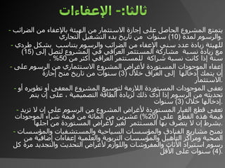 -   يتمتع المشروع الحاصل على إجازة الاستثمار من الهيئة بالإعفاء من الضرائب والرسوم لمدة  (10)  سنوات  من تاريخ بدء التشغيل التجاري  . -   للهيئة زيادة عدد سني الإعفاء من الضرائب والرسوم يتناسب  بشكل طردي مع زيادة نسبة  مشاركة المستثمر العراقي في المشروع لتصل إلى  (15)  سنة إذا كانت نسبة شراكة  للمستثمر العراقي  أكثر من  50% . -   إعفاء الموجودات المستوردة لأغراض المشروع الاستثماري من الرسوم على إن يتمك إدخالها  إلى العراق خلال  (3)  سنوات من تاريخ منح إجازة الاستثمار . -   تعفى الموجودات المستوردة اللازمة لتوسيع المشروع المعفى أو تطويره أو تحديثه من الرسوم إذا أدى ذلك لزيادة الطاقة التصميمية ، على إن يتم إدخالها خلال  (3)  سنوات . -   تعفى قطع الغيار المستوردة لأغراض المشروع من الرسوم على إن لا تزيد قيمة هذه القطع  على  (20%)  عشرين من المائة من قيمة شراء الموجودات بشرط إن لا يتصرف بها المستثمر  لغير لأغراض المستوردة من اجلها . -   تمنح مشاريع الفنادق والمؤسسات السياحية والمستشفيات والمؤسسات الصحية ومراكز التأهيل والمؤسسات التربوية والعلمية إعفاءات إضافية من رسوم استيراد الأثاث والمفروشات واللوازم لأغراض التحديث والتجديد مرة كل  (4)  سنوات على الأقل . 