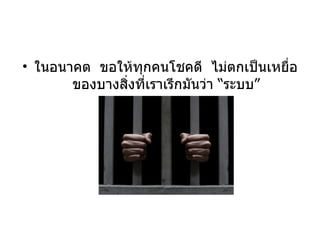 ในอนาคต  ขอให้ทุกคนโชคดี  ไม่ตกเป็นเหยื่อของบางสิ่งที่เราเรีกมันว่า “ระบบ” 