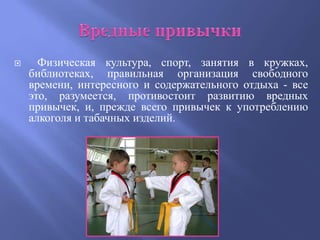      Физическая культура, спорт, занятия в кружках,
    библиотеках, правильная организация свободного
    времени, интересного и содержательного отдыха - все
    это, разумеется, противостоит развитию вредных
    привычек, и, прежде всего привычек к употреблению
    алкоголя и табачных изделий.
 