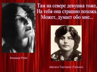Зинаида Райх Там на севере девушка тоже, На тебя она страшно похожа. Может, думает обо мне... Шаганэ Тертерян (Тальян). 