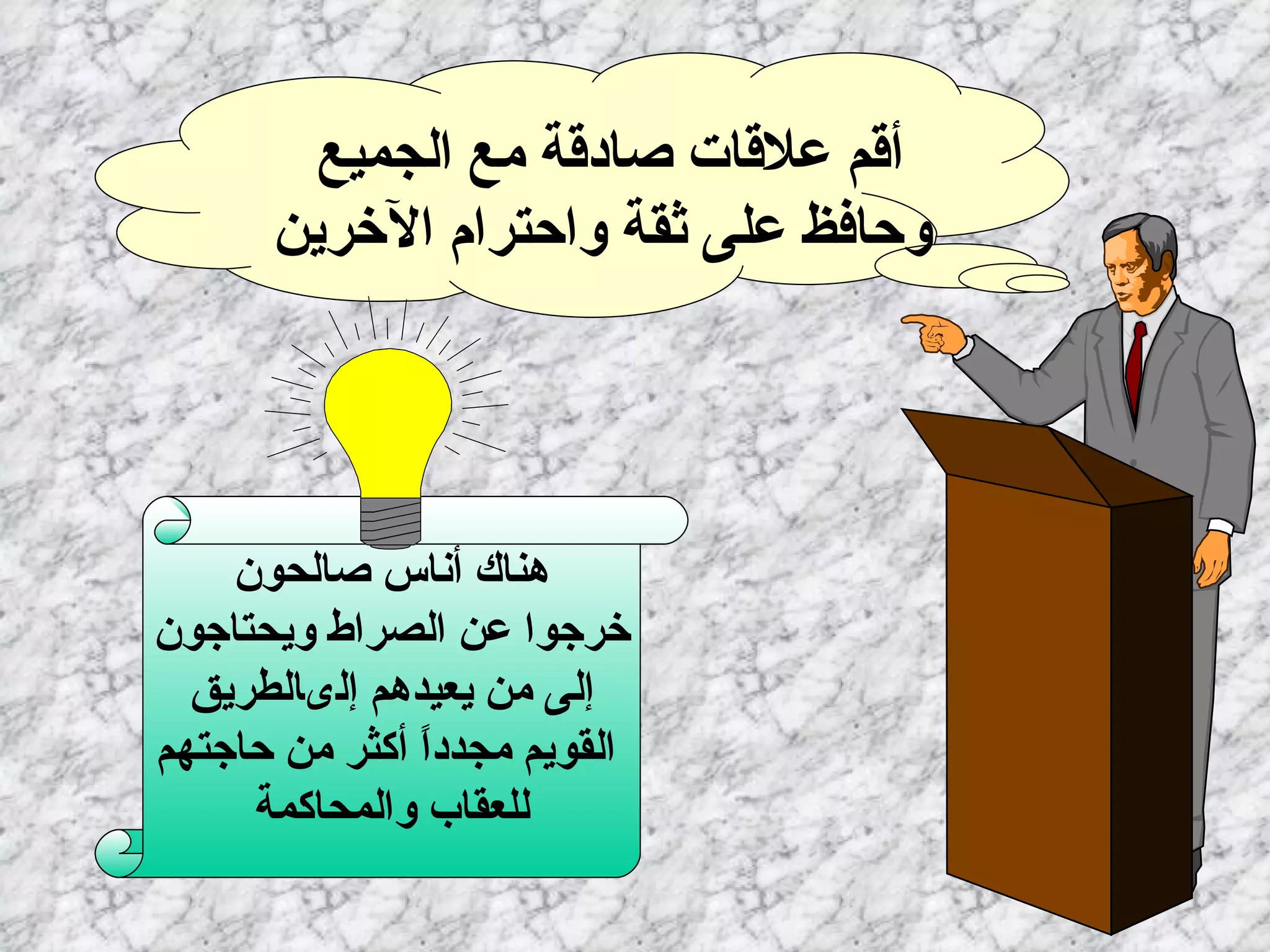 أقم علاقات صادقة مع الجميع   وحافظ على ثقة واحترام الآخرين هناك أناس صالحون خرجوا عن الصراط ويحتاجون   إلى من يعيدهم   إلىالطريق القويم مجدداً أكثر من حاجتهم للعقاب والمحاكمة   إضاءة  