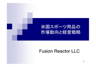 1
米国スポーツ用品の
市場動向と経営戦略
Fusion Reactor LLC
 
