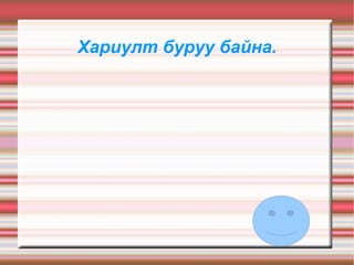 Хариулт буруу байна. 