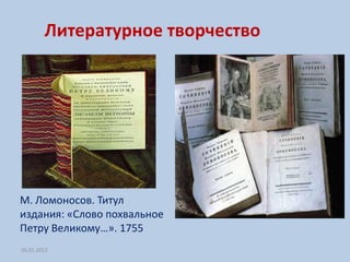 Литературное творчество




М. Ломоносов. Титул
издания: «Слово похвальное
Петру Великому…». 1755
26.01.2012
 