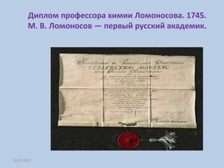 Диплом профессора химии Ломоносова. 1745.
        М. В. Ломоносов — первый русский академик.




26.01.2012
 