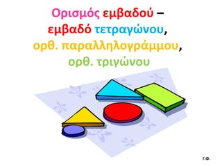 Ορισμός  εμβαδού   –  εμβαδό  τετραγώνου ,  ορθ. παραλληλογράμμου ,  ορθ. τριγώνου Γ.Φ. 