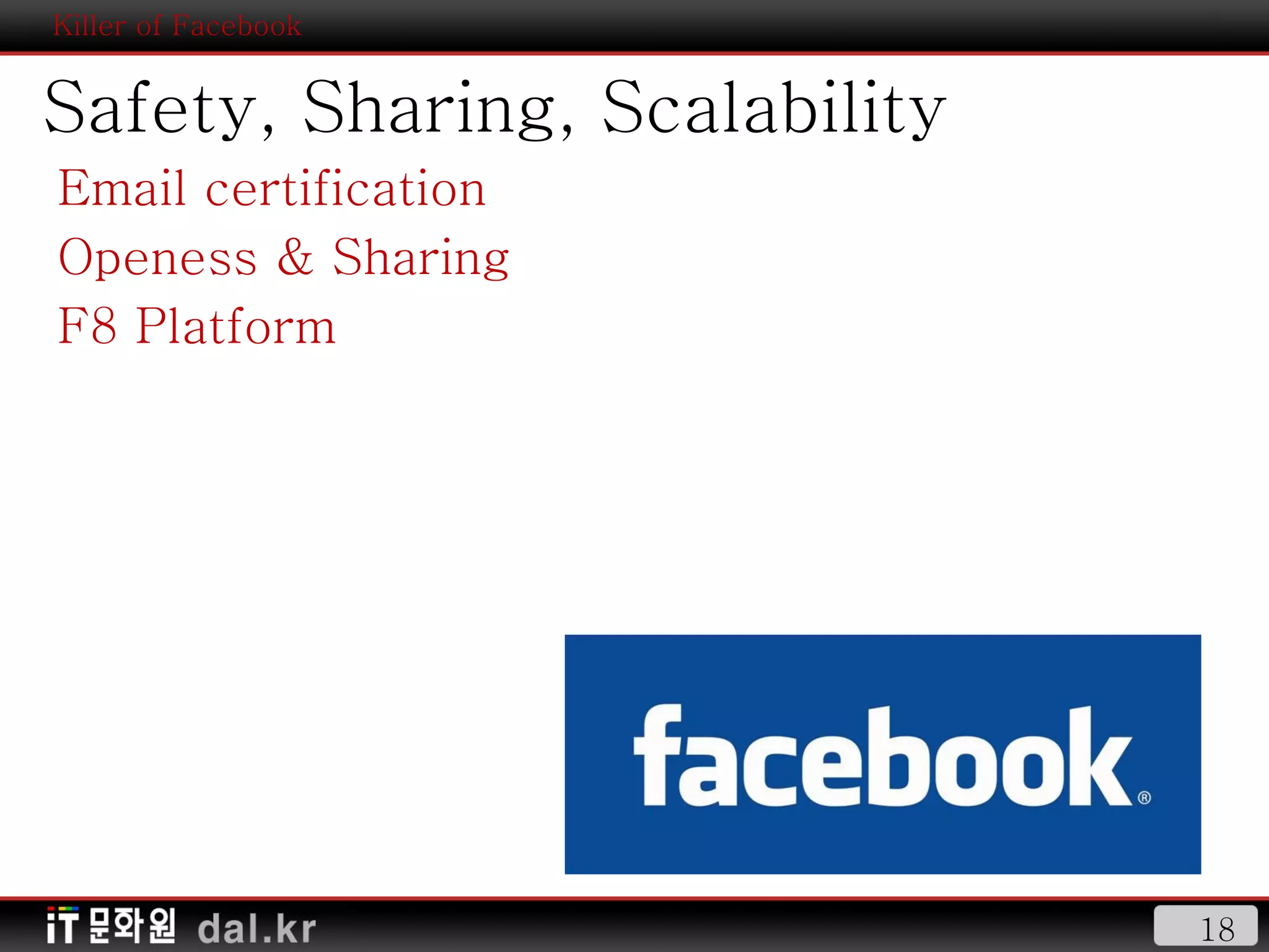 Killer of Facebook Safety, Sharing, Scalability Email certification Openess & Sharing F8 Platform 