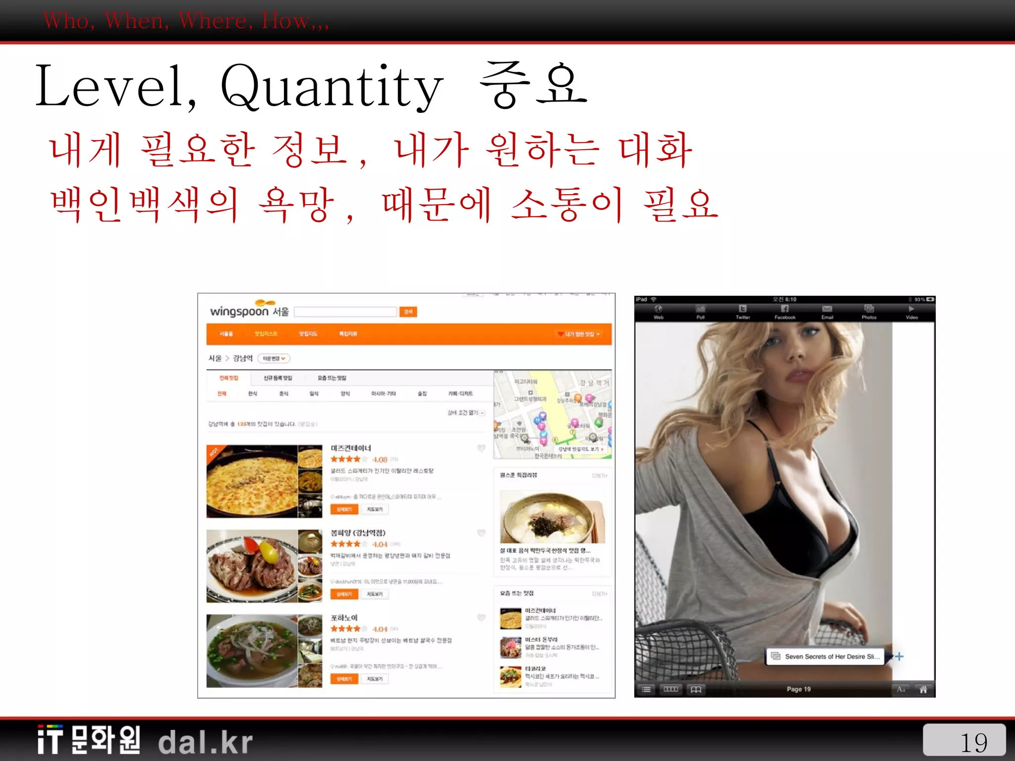 Who, When, Where, How,,, Level, Quantity  중요 내게 필요한 정보 ,  내가 원하는 대화 백인백색의 욕망 ,  때문에 소통이 필요 