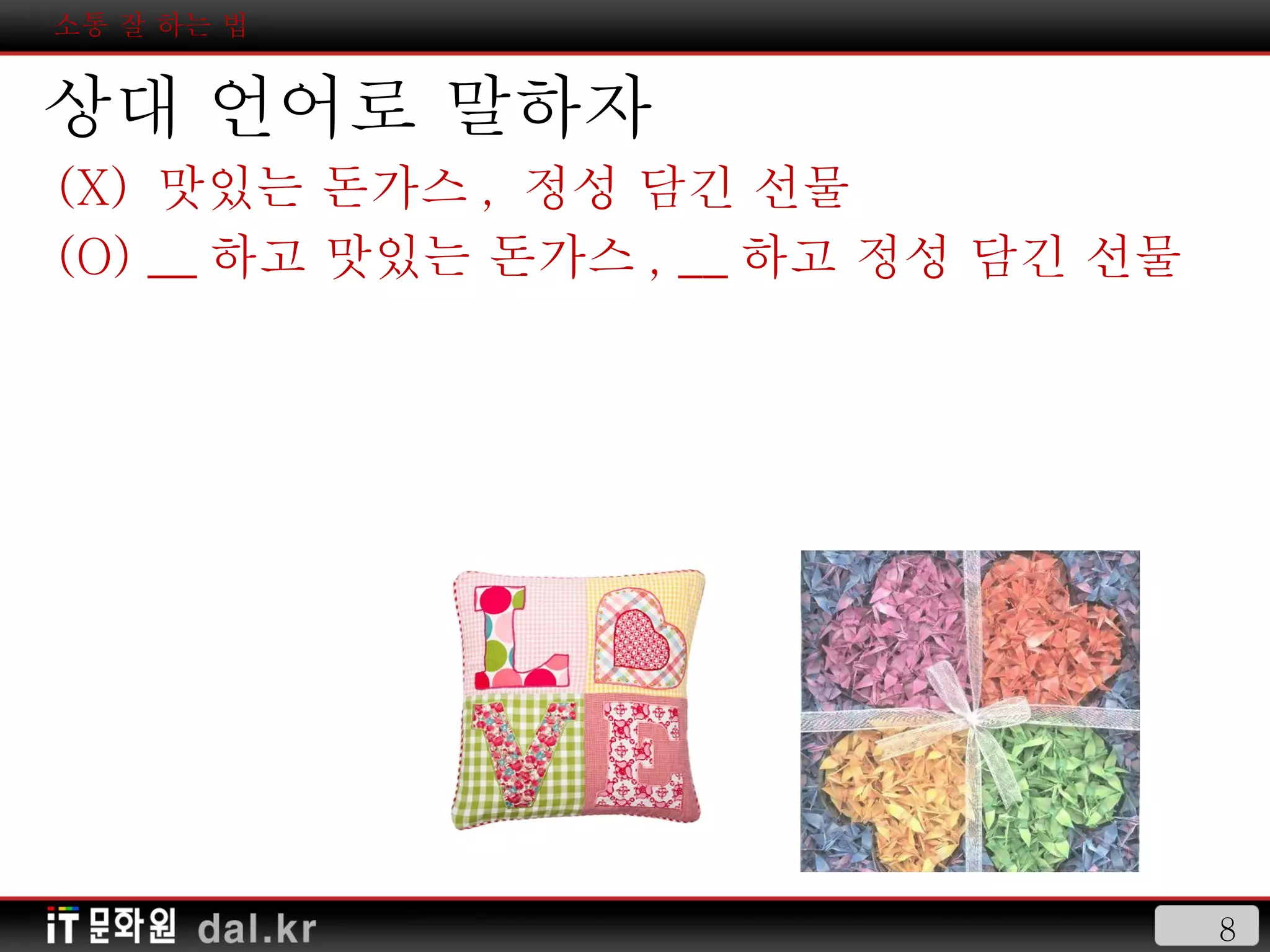 소통 잘 하는 법 상대 언어로 말하자 (X)  맛있는 돈가스 ,  정성 담긴 선물 (O) __ 하고 맛있는 돈가스 , __ 하고 정성 담긴 선물 