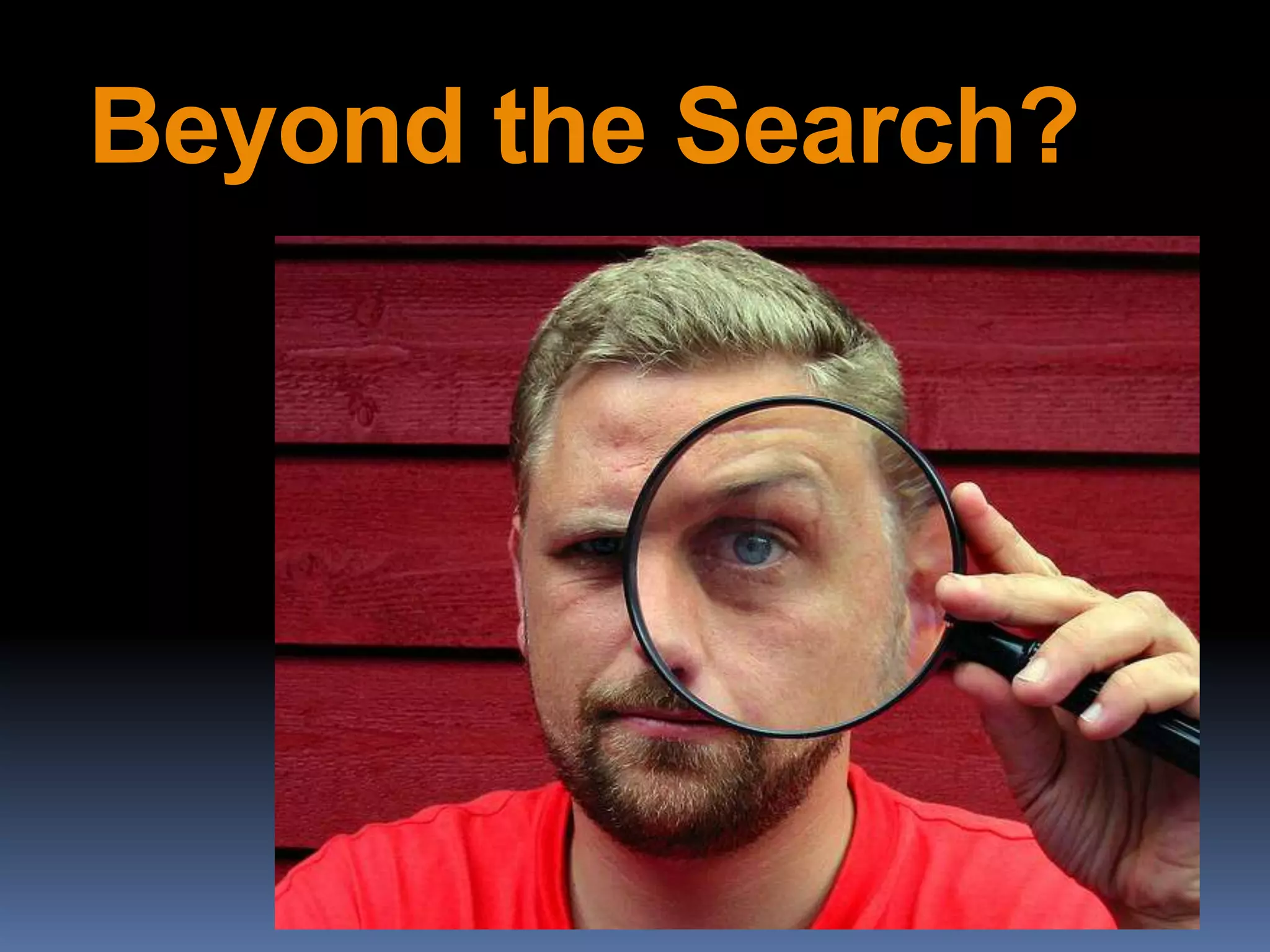 Beyond the Search?
 