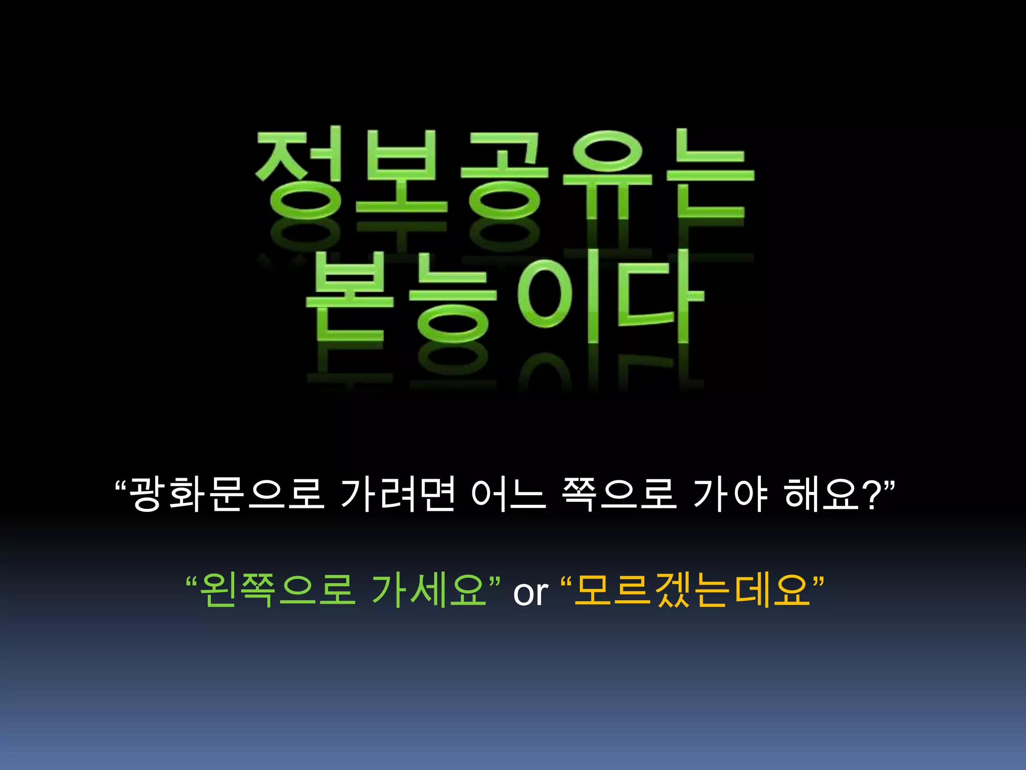 “광화문으로 가려면 어느 쪽으로 가야 해요?”

  “왼쪽으로 가세요” or “모르겠는데요”
 