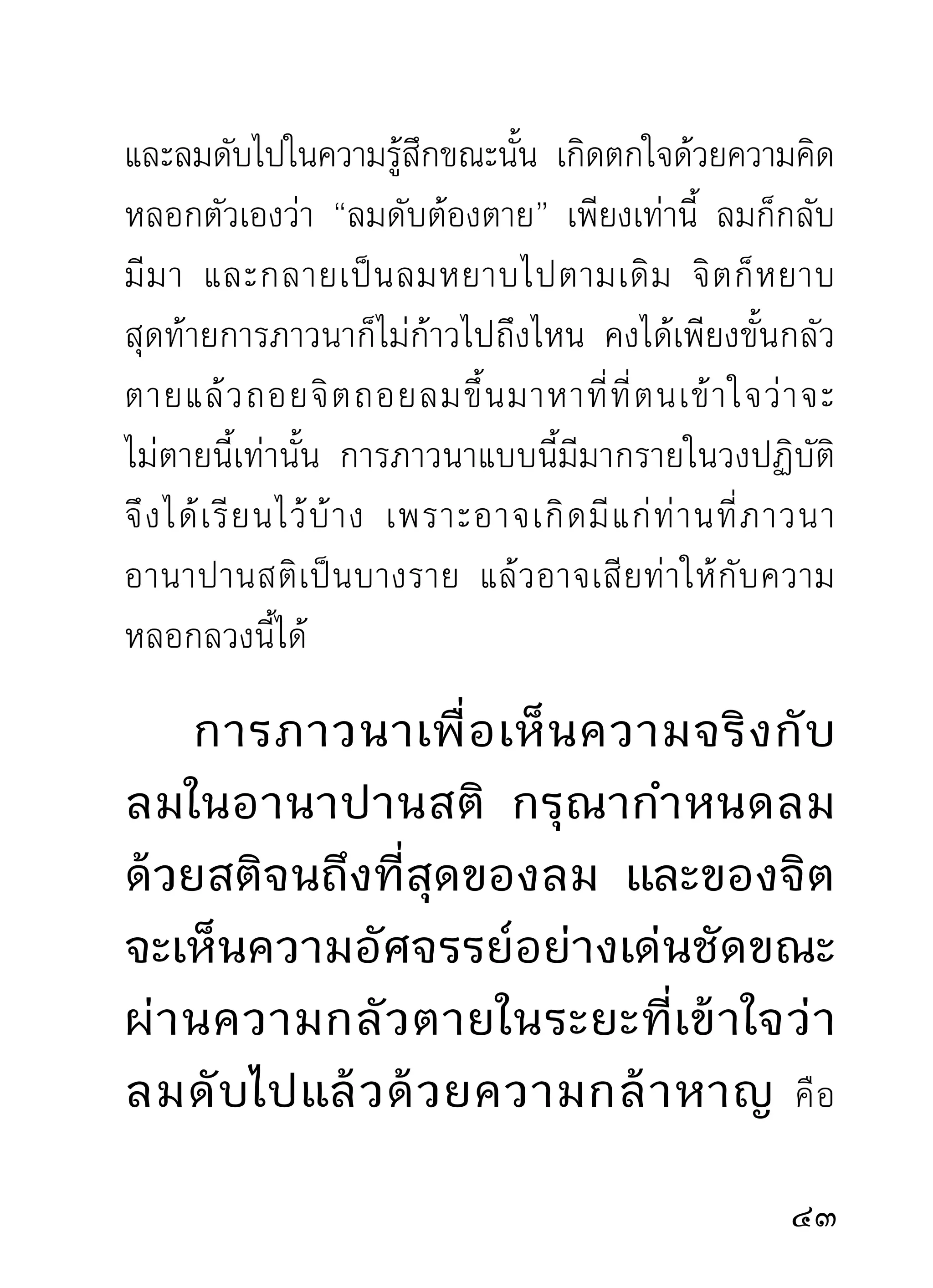 หลอกได้ชัดเจน ฉะนั้น ท่านที่ภาวนาอานาปานสติ กรุณา
จำหน้ามารตัวนี้ไว้ด้วยดี เวลาเจอกันในวันข้างหน้าจะได้
ทราบวิ ธี ห ลบหลี ก แก้ ไ ข และดำเนิ น ไปได้ โ ดยสะดวก
จนถึ ง ฝั่ ง แห่ ง ความปลอดภั ย ไร้ ทุ ก ข์ ทั้ ง มวล ดั ง องค์
ศาสดาท่านที่ทรงดำเนินธรรมบทนี้มาก่อนจนได้ตรัสรู้
และนิพพานด้วยธรรมบทนี้เป็นบาทฐาน
        ภวังคจิต คำว่า จิตตกภวังค์ บางท่านอาจไม่เข้าใจ
จึงขออธิบายไว้บ้างเล็กน้อย คำว่า ภวังค์ แปลอย่างป่าๆ
ตามนิสยทีถนัดใจ จึงขอแปลว่า องค์แห่งภพ หรือเรือนพัก
         ั ่
เรือนนอนของอวิชชามาตังแต่ดกดำบรรพ์แสนกัปนับไม่ถวน
                          ้ ึ                              ้
คำว่ า จิ ต ตกภวั ง ค์ คื อ อวิ ช ชารวมตั ว เข้ า ไปอยู่ ใ นที่
แห่งเดียว ไม่ทำงานและไม่ใช้สมุนให้ออกเทียวล่าเมืองขึน
                                             ่               ้
ตามสายทางต่ า งๆ นั่ น แล ทางออกทางเข้ า ของสมุ น
อวิชชา คือ ตา หู จมูก ลิ้น กาย เมืองขึ้นของอวิชชา คือ
รูปร้อยแปด เสียงร้อยแปด กลิ่นร้อยแปด รสร้อยแปด
เครื่องสัมผัสร้อยแปด ซึ่งล้วนเป็นที่รักชอบของอวิชชา
ทั้งสิ้น สมุนของอวิชชา คือ ราคะตัณหาโดยอาศัยสัญญา
                                                           
 