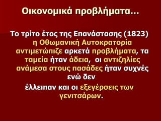 Οικονομικά προβλήματα… Το τρίτο έτος της Επανάστασης (1823)  η Οθωμανική Αυτοκρατορία αντιμετώπιζε  αρκετά  προβλήματα , τα  ταμεία  ήταν  άδεια ,  οι  αντιζηλίες ανάμεσα στους πασάδες  ήταν συχνές ενώ δεν  έλλειπαν και οι  εξεγέρσεις των γενιτσάρων .  