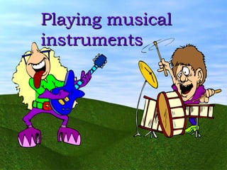 Playing musical instruments 