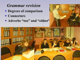 Grammar revision Degrees of comparison Connectors Adverbs “too” and “either” 