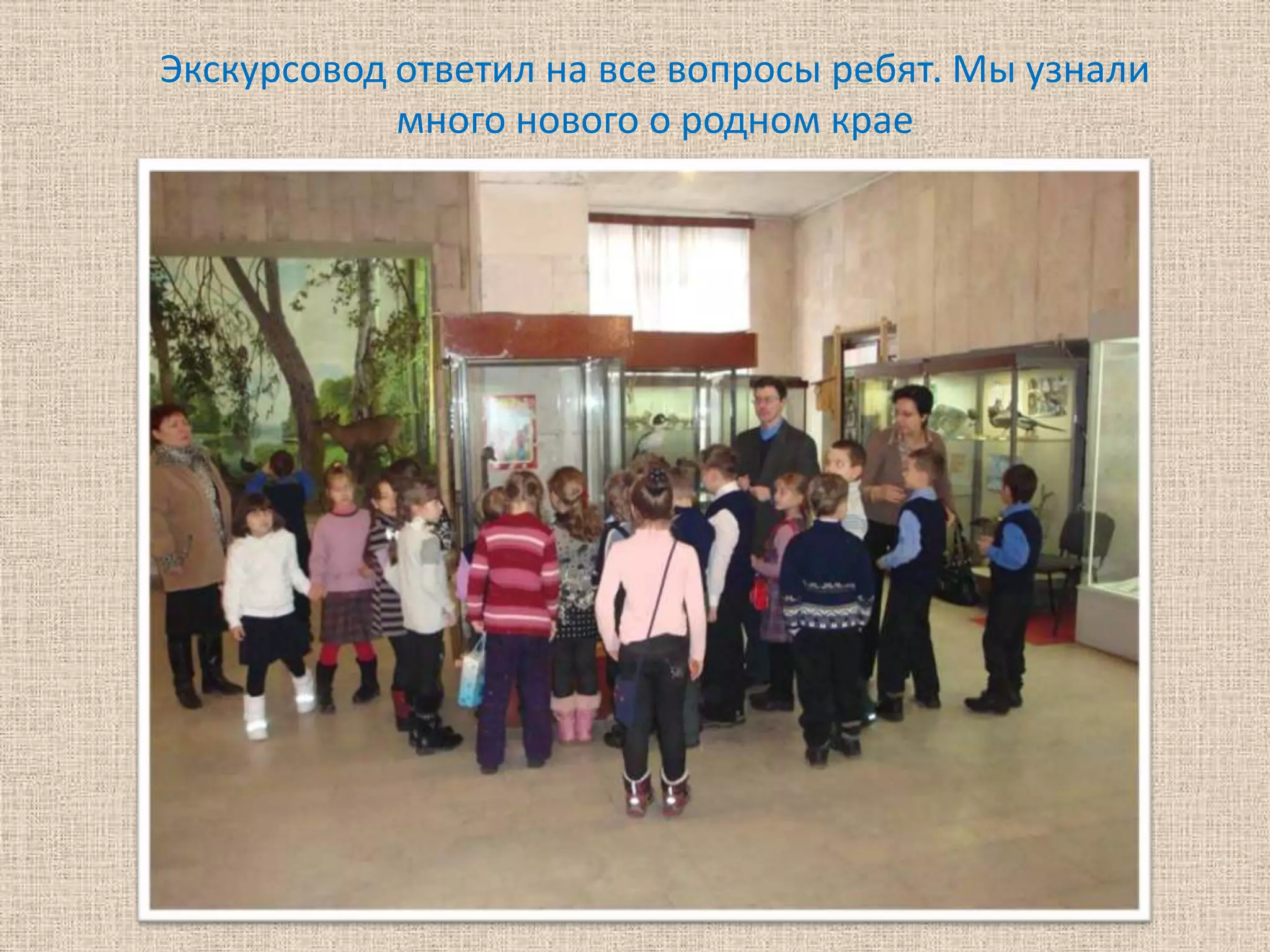 Экскурсовод ответил на все вопросы ребят. Мы узнали
            много нового о родном крае
 