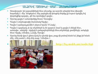 ԱՆՁՐԵՎ - ԱՇՈՒՆԸ ՄԵՐ                 ՁԵՌՔԵՐՈՒՄ
 Առավոտյան իմ չարաճճիների հետ տեսանք, որ աշունն անձրևի հետ միասին
    հայտնվել է մեր ձեռքերում, մեր շորերին,մի խոսքով մեզնից չի ուզում պոկվել:Եվ
    փորձեցինք պարզել , թե նա որտեղից է գալիս .
   Աշունը գալիս է ամառվանից հետո/ Աստղիկ/.
   Գալիս է տերևաթափի ժամանակ/Արշիլ/.
   Գալիս է դանդաղ,քամին է բերում նրան/ Մ.Հայկ/.
   Գալիս է պարելով, չէ որ տերևներն էլ են պարում ,համ էլ գալիս է ձների հետ ,
    ամառվա ,անձրևի , մրգերի և բանջարեղենների հետ,տերևների, քամիների, ամպերի
    հետ/ Արշիլ ,Նէեմիա, Հ,Հայկ, Սյուզի/.
   Աշունը ծառի վրա է լինում,իսկ ես գետնի վրա, բայց մի բանով նման եմ, ինքը իմ նման
    մեկ –մեկ սառն է, մեկ-մեկ տաք / Նէեմիա /:


                                               http://b4.mskh.am/node/656
 