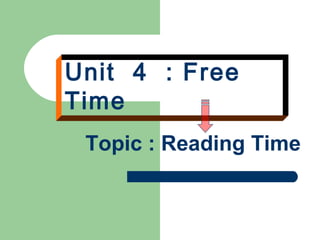 Unit   4  : Free Time   Topic : Reading Time 