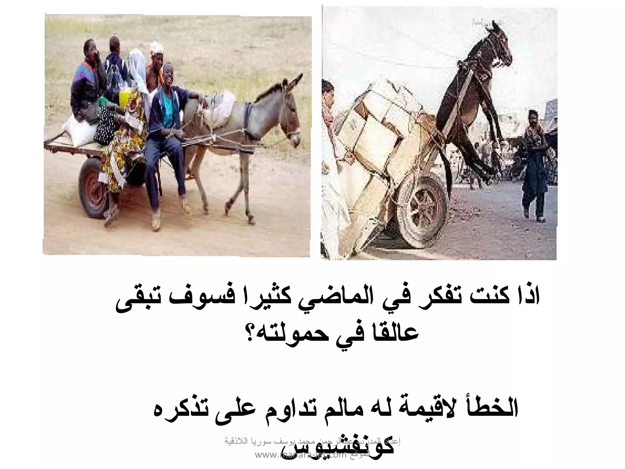 ‫تبقى‬ ‫فسوف‬ ‫كثيرا‬ ‫الماضي‬ ‫في‬ ‫تفكر‬ ‫كنت‬ ‫اذا‬
‫حمولته‬ ‫في‬ ‫عالقا‬‫؟‬
‫تذكره‬ ‫على‬ ‫تداوم‬ ‫مالم‬ ‫له‬ ‫لقيمة‬ ‫الخطأ‬
‫كونفشيوس‬‫اللقذقية‬ ‫سوريا‬ ‫يوسف‬ ‫محمد‬ ‫عبدالرحمن‬ ‫المدرب‬ ‫إعداد‬
‫الموقع‬www.manara-lat.com
 