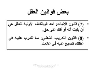 •)7‫هي‬ ‫للعقصل‬ ‫الولية‬ ‫الوظائصف‬ ‫أحصد‬ :‫الثبات‬ ‫قانون‬ (
‫حق‬ ‫على‬ ‫أنك‬ ‫أو‬ ‫أنه‬ ‫يثبت‬ ‫أن‬.
•)8‫في‬ ‫عليصه‬ ‫تتدرب‬ ‫مصا‬ :‫الذهنصي‬ ‫التدريصب‬ ‫قانون‬ (
‫عالمك‬ ‫في‬ ‫عليه‬ ‫تصبح‬ ،‫عقلك‬.
‫العقل‬ ‫قوانين‬ ‫بعض‬
‫اللقذقية‬ ‫سوريا‬ ‫يوسف‬ ‫محمد‬ ‫عبدالرحمن‬ ‫المدرب‬ ‫إعداد‬
‫الموقع‬www.manara-lat.com
 