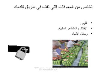 ‫تقدمك‬ ‫طريق‬ ‫في‬ ‫تقف‬ ‫التي‬ ‫المعوقات‬ ‫من‬ ‫تخلص‬
•. ‫اللوم‬
•.‫السلبية‬ ‫لوالمشاعر‬ ‫الفكار‬
•.‫اللهاء‬ ‫لوسائل‬
‫اللقذقية‬ ‫سوريا‬ ‫يوسف‬ ‫محمد‬ ‫عبدالرحمن‬ ‫المدرب‬ ‫إعداد‬
‫الموقع‬www.manara-lat.com
 