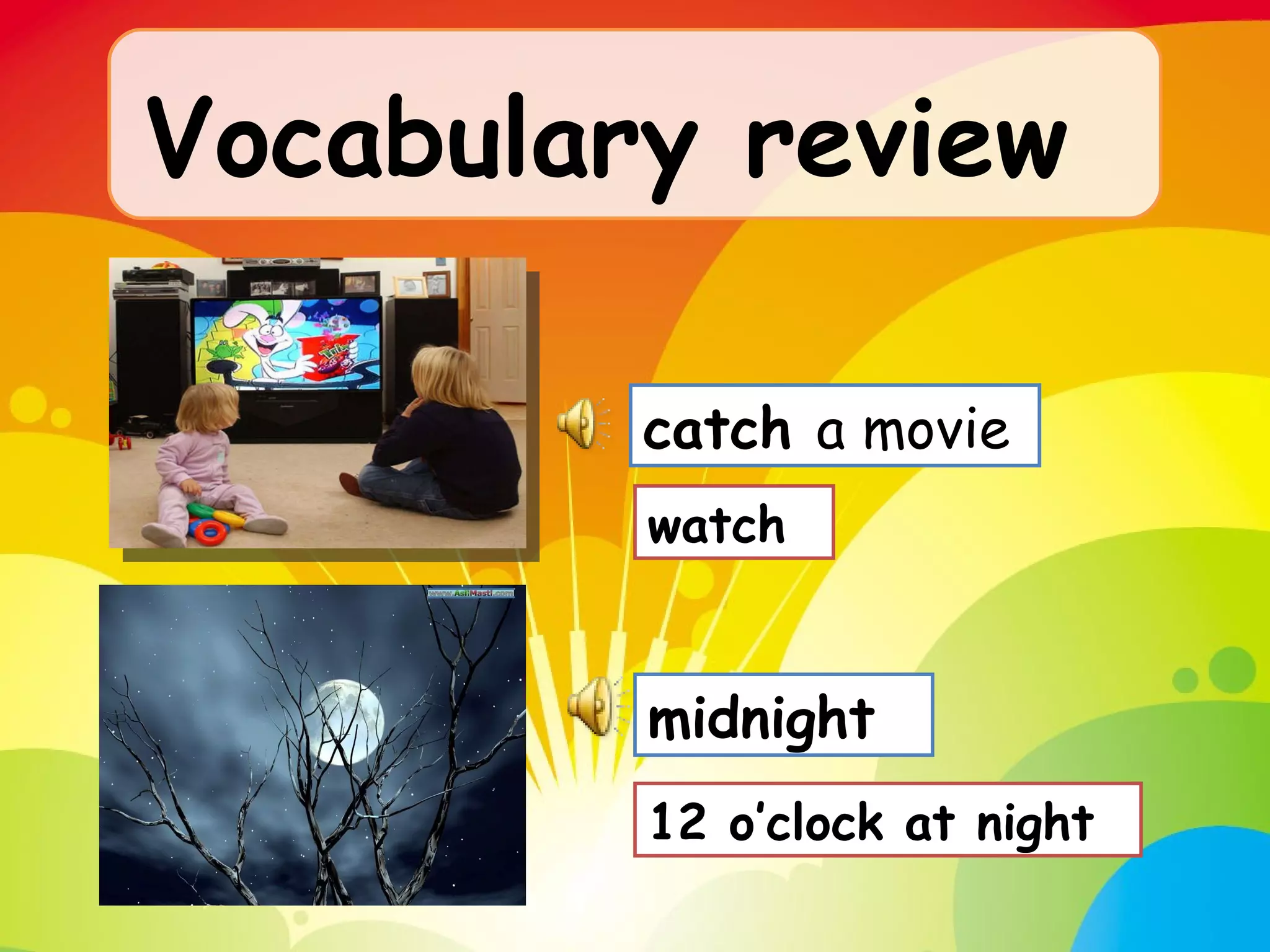 Vocabulary review   catch  a movie  midnight watch 12 o’clock at night 