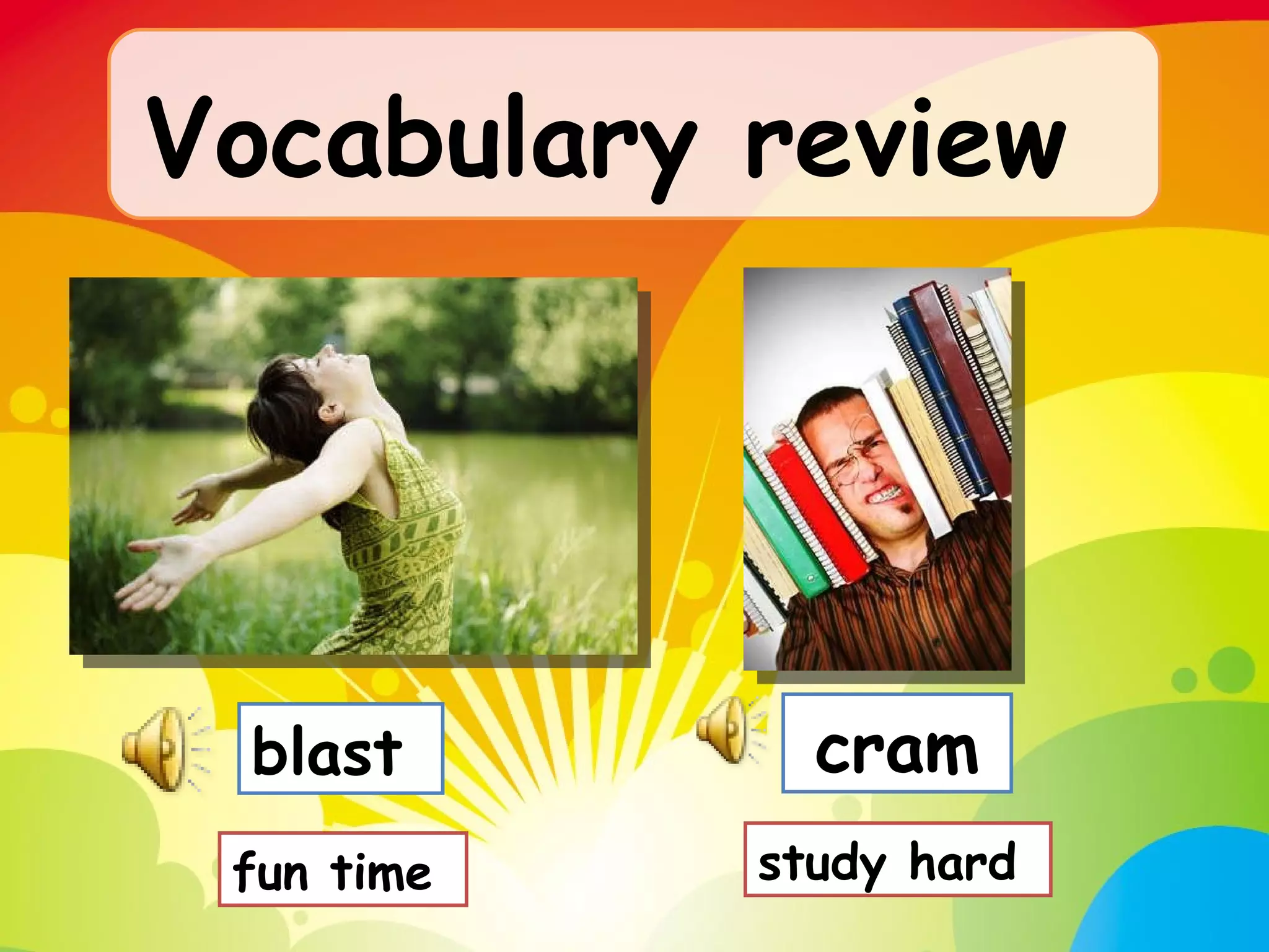 Vocabulary review   cram blast  fun time  study hard  