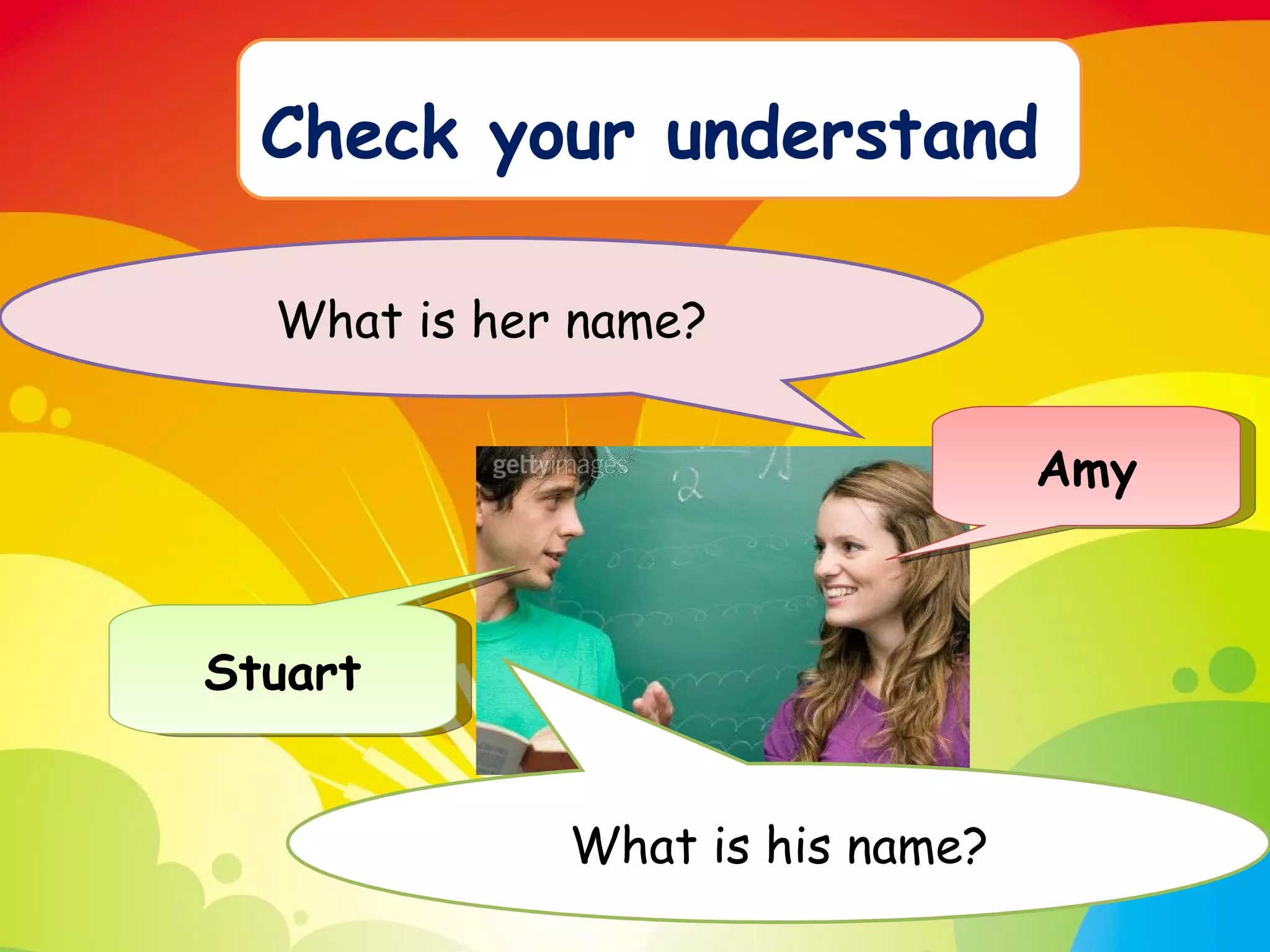 Check your understand What is her name? What is his name? Amy Stuart 