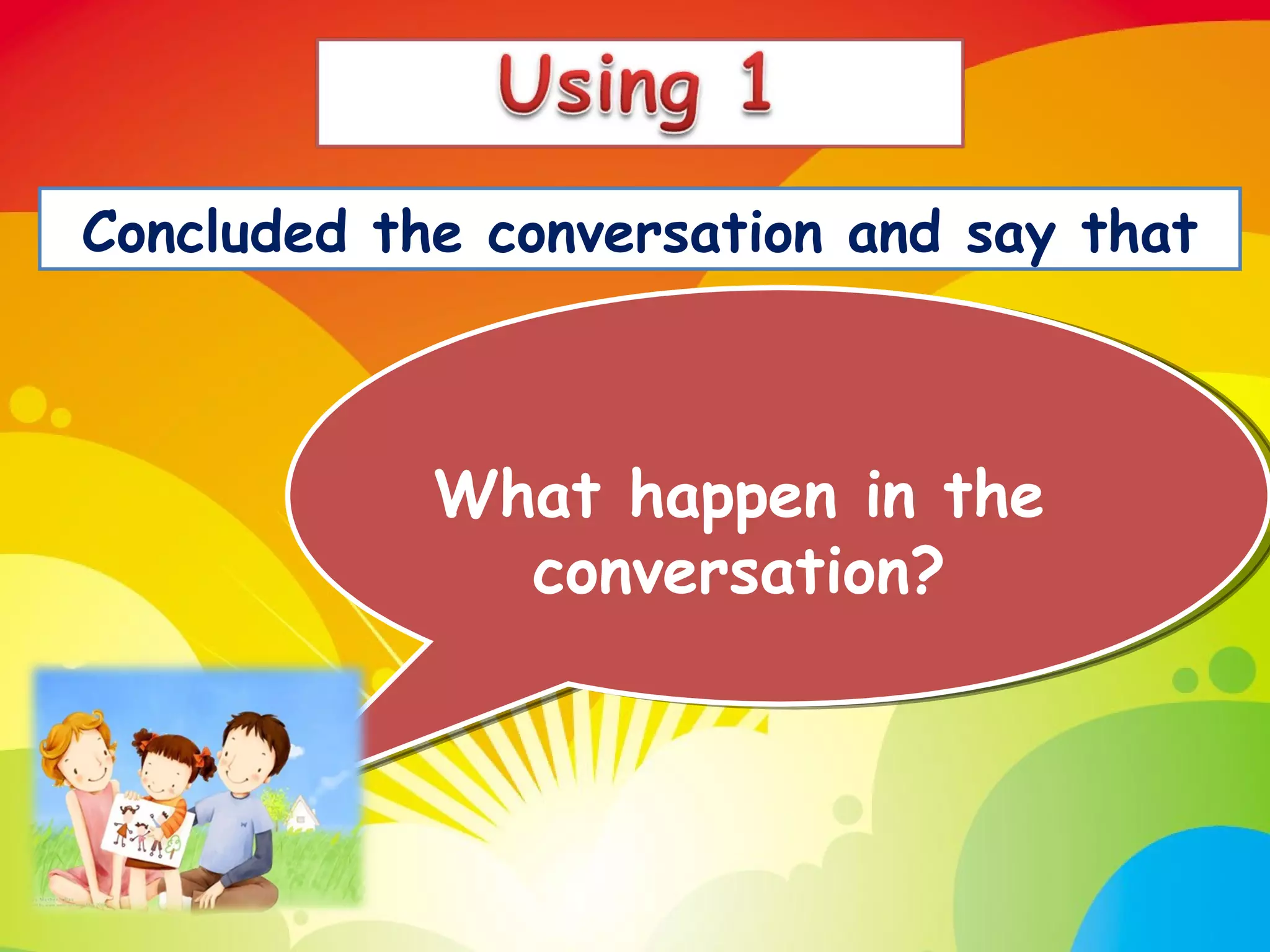 Concluded the conversation and say that What happen in the conversation? 