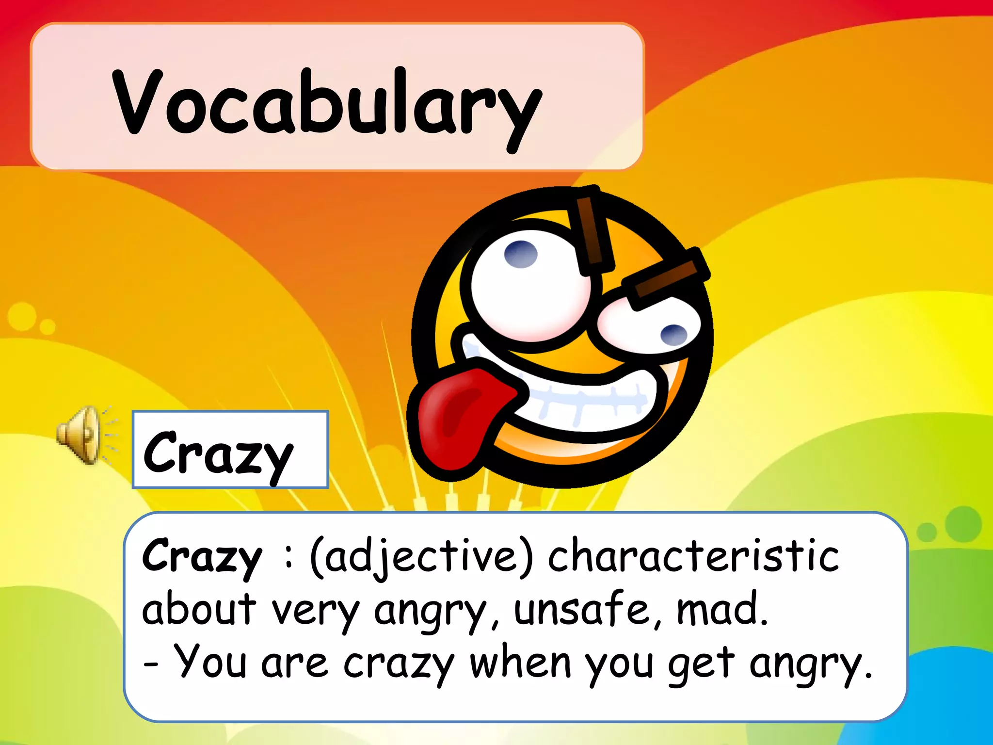 Vocabulary   Crazy  : (adjective) characteristic about very angry, unsafe, mad. - You are crazy when you get angry. Crazy  