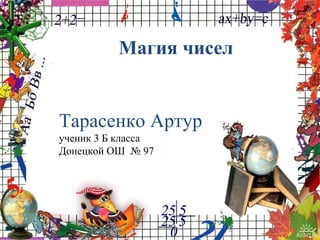 Магия чисел Тарасенко Артур   ученик 3 Б класса Донецкой ОШ  № 97 