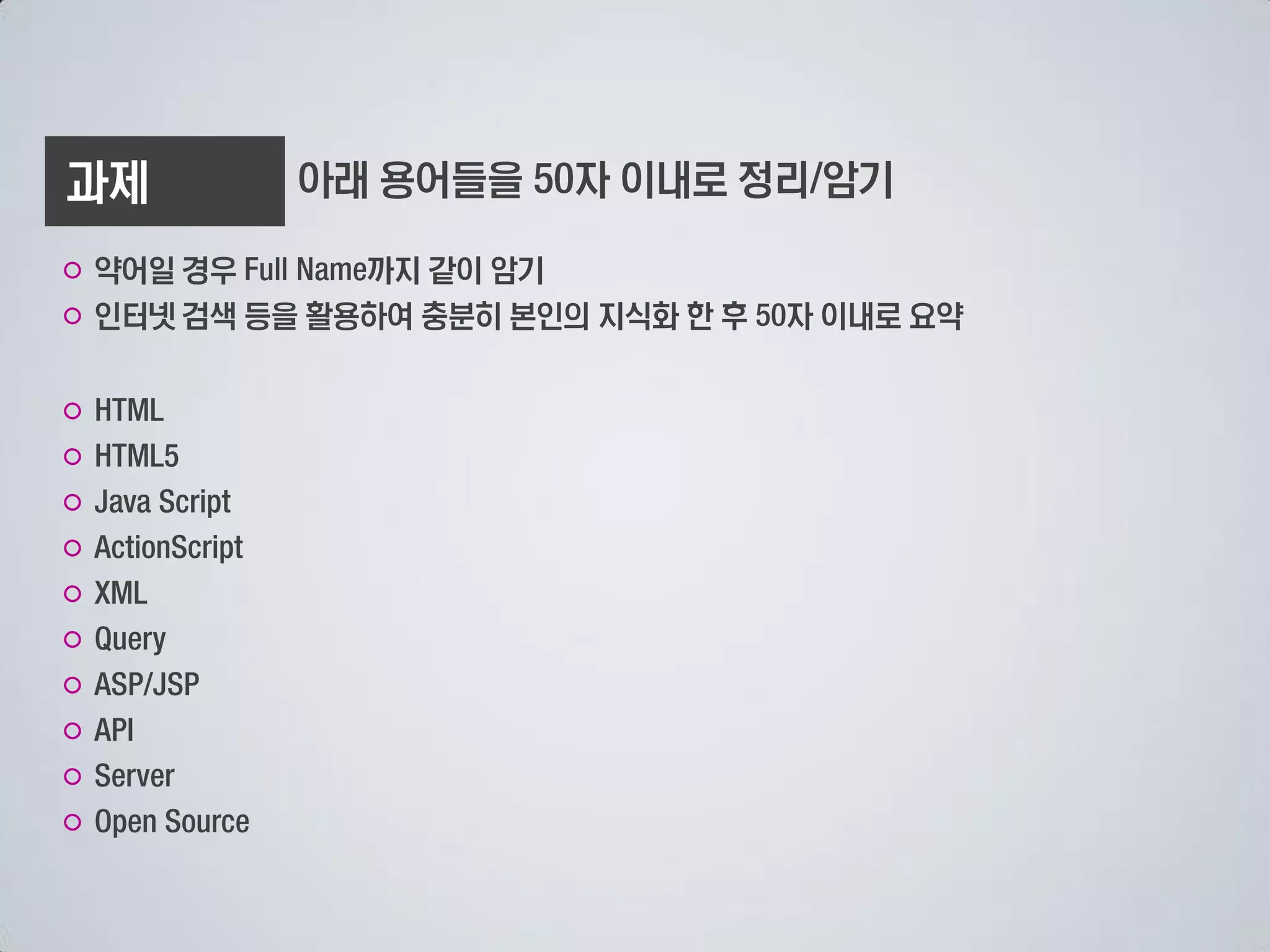 과제         아래 용어들을     자 이내로 정리 암기

○ 약어일 경우      까지 같이 암기
○ 인터넷 검색 등을 활용하여 충분히 본인의 지식화 한 후   자 이내로 요약

○
○
○
○
○
○
○
○
○
○
 