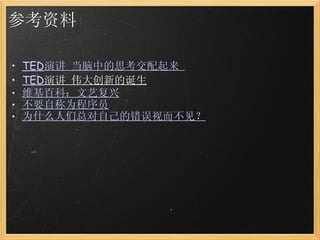 参考资料 TED 演讲 当脑中的思考交配起来  TED 演讲 伟大创新的诞生    维基百科：文艺复兴    不要自称为程序员 为什么人们总对自己的错误视而不见？   