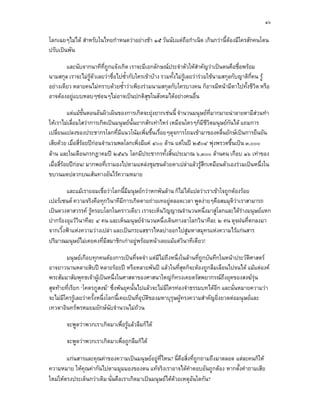 ๑๖

โลกเฉยๆไมได สําหรับในไทยกําหนดวาอยางชา ๑๕ วันนับแตถือกําเนิด เกินกวานี้ตองมีใครสักคนโดน
                                                                               
ปรับเปนพัน

        และนับจากนาทีที่ถูกแจงเกิด เราจะมีเอกลักษณประจําตัวใหสําคัญวาเปนตนคือชือพรอม
                                                                                         ่
นามสกุล เราจะไมรูตัวเลยวาชื่อไปซ้ํากับใครเขาบาง รวมทั้งไมรูเลยวารวมใชนามสกุลกับญาติกี่คน รู
อยางเดียว หลายคนไมทราบดวยซ้ําวาเพียงรวมนามสกุลกับใครบางคน ก็อาจมีหนามีตาไปทั้งชีวิต หรือ
อาจตองอยูแบบหลบๆซอนๆไมอาจเปนปกติสุขในสังคมไดอยางคนอื่น

           แตแมขั้นตอนอันผิวเผินของการเกิดจะยุงยากเชนนี้ จํานวนมนุษยที่มากมายนาลายตามีสวนทํา
ใหเราไมเลื่อมใสวาการเกิดเปนมนุษยนั้นยากสักเทาไหร เหมือนใครๆก็มีชีวิตมนุษยกนได แถมการ
                                                                                  ั
เปลี่ยนแปลงของประชากรโลกที่มีแนวโนมเพิ่มขึ้นเรื่อยๆดุจการโถมเขามาของคลื่นยักษเปนการยืนยัน
เสียดวย เมื่อสี่รอยปกอนจํานวนพลโลกเพิ่งมีแค ๔๐๐ ลาน แตในป ๒๕๐๔ พุงพรวดขึ้นเปน ๓,๐๐๐
ลาน และในเดือนกรกฎาคมป ๒๕๔๖ โลกมีประชากรทั้งสิ้นประมาณ ๖,๓๐๐ ลานคน เกือบ ๑๖ เทาของ
เมื่อสี่รอยปกอน! มากพอที่เรามองไปตามแหลงชุมชนดวยตาเปลาแลวรูสึกเหมือนตัวเองรวมเปนหนึ่งใน
ขบวนมดปลวกบนเสนทางอันไรความหมาย

        และแมเรายอมเชื่อวาโลกนี้มีมนุษยกวาหกพันลาน ก็ไมไดแปลวาเราเขาใจถูกตองรอย
เปอรเซนต ความจริงคือทุกวินาทีมีการเกิดตายถายเทอยูตลอดเวลา พูดงายๆคือสมมุติวาเราสามารถ
เปนดวงตาสวรรค รูครอบโลกในคราวเดียว เราจะเห็นวิญญาณจํานวนหนึ่งมาสูโลกและไดรางมนุษยแหก
ปากรองอุแววินาทีละ ๔ คน และเห็นมนุษยจานวนหนึ่งเดินทางลาโลกวินาทีละ ๒ คน ดุจฝนที่ตกลงมา
                                           ํ
จากเวิ้งฟาแหงความวางเปลา และเปนกระแสธารไหลบาออกไปสูมหาสมุทรแหงความไรแกนสาร
ปริมาณมนุษยไมเคยคงที่มีสมาชิกเกาอยูพรอมหนาเลยแมแตวินาทีเดียว!

        มนุษยเกือบทุกคนตองการเปนที่จดจํา แตมีไมถึงหนึ่งในลานที่ถูกบันทึกในหนาประวัตศาสตร
                                                                                             ิ
อาจยาวนานหลายสิบป หลายรอยป หรือหลายพันป แลวในที่สุดก็จะตองถูกลืมเลือนไปจนได แมแตองค
พระสัมมาสัมพุทธเจาผูเปนหนึ่งในศาสดาของศาสนาใหญก็ทรงเคยตรัสพยากรณถึงยุคของสงฆรุน
สุดทายที่เรียก ‘โคตรภูสงฆ’ ซึ่งพนยุคนั้นไปแลวจะไมมีใครทองจําธรรมบทไดอีก และนั่นหมายความวา
จะไมมีใครรูเลยวาครั้งหนึ่งโลกนี้เคยเปนที่อุบัติของมหาบุรุษผูทรงความสําคัญยิ่งยวดตอมนุษยและ
เทวดาอินทรพรหมยมยักษนับจํานวนไมถวน

        จะพูดวาพวกเราเกิดมาเพื่อรูแลวลืมก็ได

        จะพูดวาพวกเราเกิดมาเพื่อถูกลืมก็ได

        แกนสารและคุณคาของความเปนมนุษยอยูที่ไหน? นี่คือสิ่งที่ถูกถามถึงมาตลอด แตละคนก็ให
ความหมาย ใหคุณคากันไปตามมุมมองของตน แทจริงเราอาจไดคําตอบอันถูกตอง หากตั้งคําถามเสีย
ใหมใหตรงประเด็นกวาเดิม นั่นคือเราเกิดมาเปนมนุษยไดดวยเหตุอนใดกัน?
                                                                ั
 