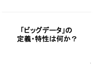 「ビッグデータ」の
定義・特性は何か？


             1
 